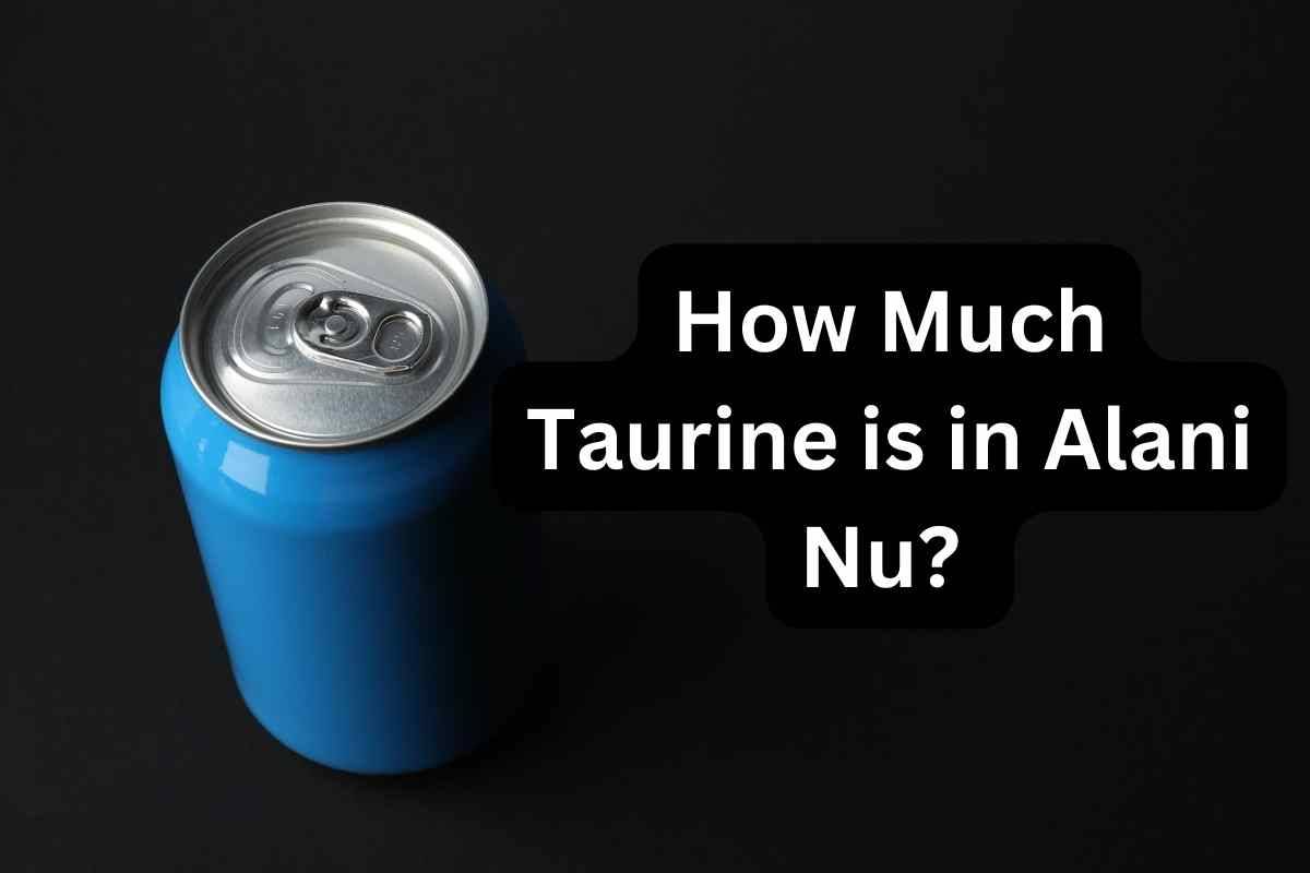 How Much Taurine is in Alani Nu
